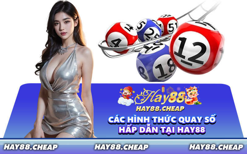 Các Hình Thức Quay Số Hấp Dẫn Tại HAY88