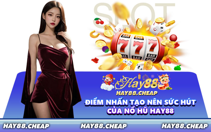 Điểm Nhấn Tạo Nên Sức Hút Của Nổ Hũ HAY88