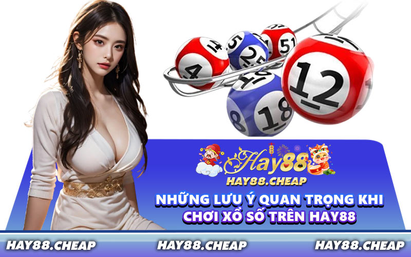 Những Lưu Ý Quan Trọng Khi Chơi Xổ Số Trên HAY88