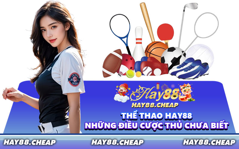 Thể Thao HAY88 Những Điều Cược Thủ Chưa Biết