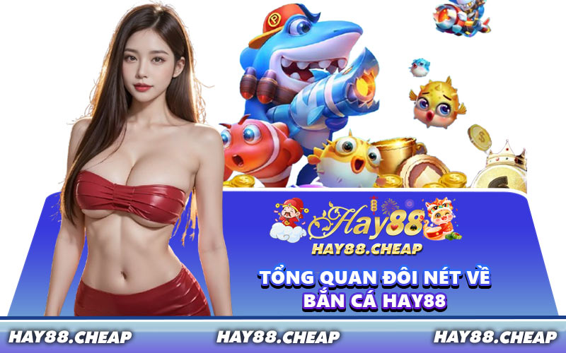 Tổng Quan Đôi Nét Về Bắn Cá HAY88