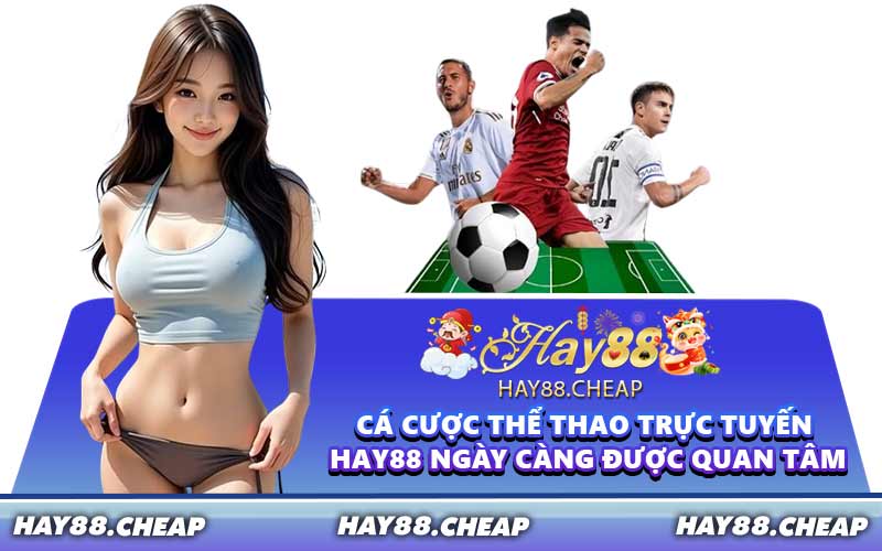 Cá cược thể thao trực tuyến HAY88 ngày càng được quan tâm