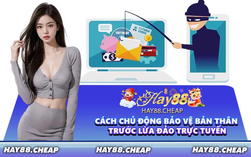 Cách chủ động bảo vệ bản thân trước lừa đảo trực tuyến