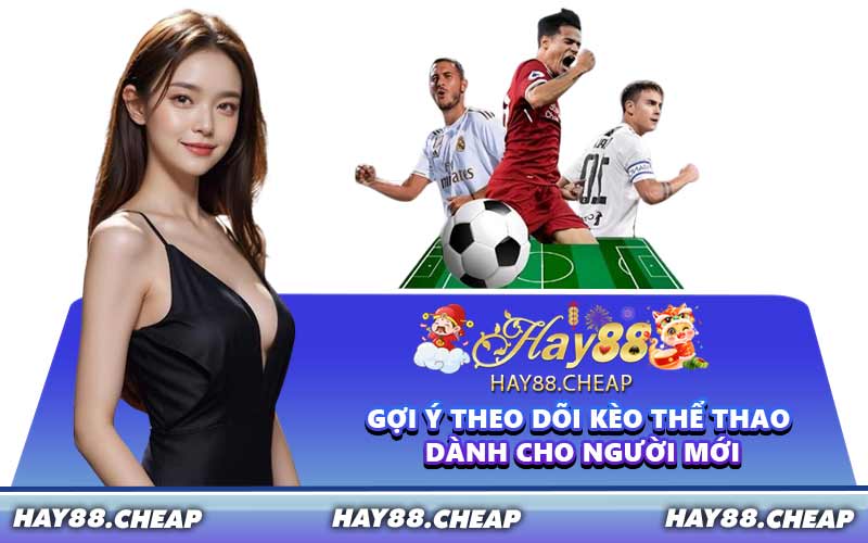 Gợi ý theo dõi kèo thể thao dành cho người mới