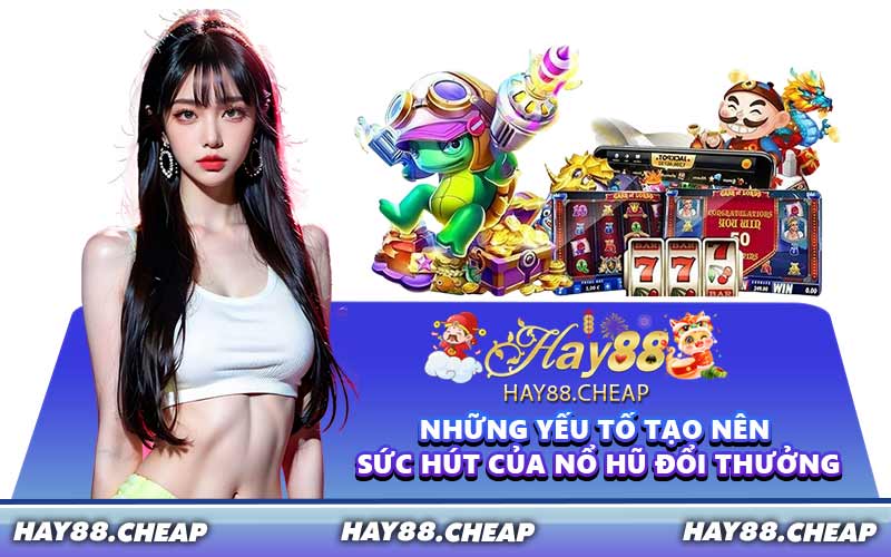 Những yếu tố tạo nên sức hút của nổ hũ đổi thưởng