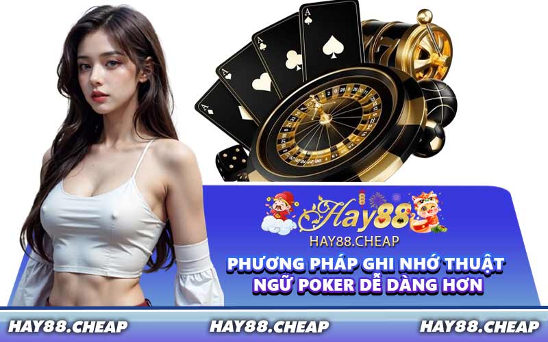 Phương pháp ghi nhớ thuật ngữ Poker dễ dàng hơn